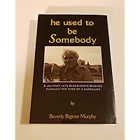 He Used to Be Somebody, 1995: A Journey into Alzheimer's Disease Through the Eyes of a Caregiver He Used to Be Somebody, 1995: A Journey into Alzheimer's Disease Through the Eyes of a Caregiver Paperback Mass Market Paperback