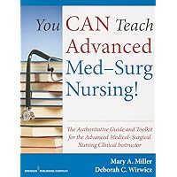You CAN Teach Advanced Med-Surg Nursing!: The Authoritative Guide and Toolkit for the Advanced Medical- Surgical Nursing Clinical Instructor You CAN Teach Advanced Med-Surg Nursing!: The Authoritative Guide and Toolkit for the Advanced Medical- Surgical Nursing Clinical Instructor Paperback Kindle