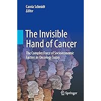 The Invisible Hand of Cancer: The Complex Force of Socioeconomic Factors in Oncology Today The Invisible Hand of Cancer: The Complex Force of Socioeconomic Factors in Oncology Today Kindle Paperback
