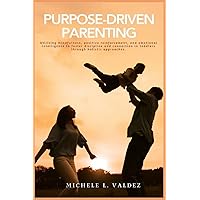 Purpose-Driven Parenting: Utilizing mindfulness, positive reinforcement, and emotional intelligence to foster discipline and connection in toddlers through holistic approaches.