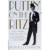 Puttin' On the Ritz: Fred Astaire and the Fine Art of Panache, A Biography Puttin' On the Ritz: Fred Astaire and the Fine Art of Panache, A Biography Hardcover Kindle