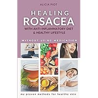 Healing Rosacea With Anti-inflammatory Diet And Healthy Lifestyle: My Proven Methods For Healthy Skin Without Using Medication Healing Rosacea With Anti-inflammatory Diet And Healthy Lifestyle: My Proven Methods For Healthy Skin Without Using Medication Paperback Kindle