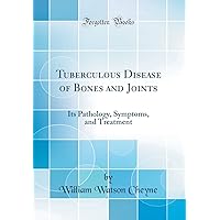 Tuberculous Disease of Bones and Joints: Its Pathology, Symptoms, and Treatment (Classic Reprint) Tuberculous Disease of Bones and Joints: Its Pathology, Symptoms, and Treatment (Classic Reprint) Hardcover Paperback