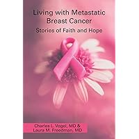 Living with Metastatic Breast Cancer: Stories of Faith and Hope Living with Metastatic Breast Cancer: Stories of Faith and Hope Paperback Kindle Hardcover