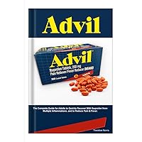 ADVIL: The Complete Guide for Adults to Quickly Recover With Ibuprofen from Multiple Inflammations, and to Reduce Pain & Fever ADVIL: The Complete Guide for Adults to Quickly Recover With Ibuprofen from Multiple Inflammations, and to Reduce Pain & Fever Paperback Kindle