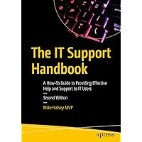 The IT Support Handbook: A How-To Guide to Providing Effective Help and Support to IT Users The IT Support Handbook: A How-To Guide to Providing Effective Help and Support to IT Users Paperback