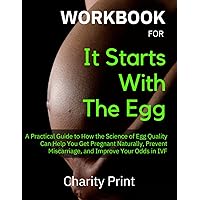 WORKBOOK for It Starts with the Egg: A Practical Guide to How the Science of Egg Quality Can Help You Get Pregnant Naturally, Prevent Miscarriage, and Improve Your Odds in IVF