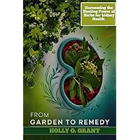 FROM GARDEN TO REMEDY : Harnessing the Healing Power of Herbs for kidney Health