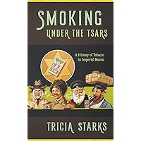 Smoking under the Tsars: A History of Tobacco in Imperial Russia Smoking under the Tsars: A History of Tobacco in Imperial Russia Hardcover Kindle Paperback