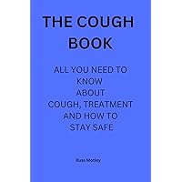 The cough book: All you need to know about cough, the treatment and how to stay safe The cough book: All you need to know about cough, the treatment and how to stay safe Kindle Paperback