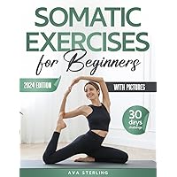 Somatic Exercises for Beginners: The Step-by-Step Guide with Easy to Follow Clear Illustrations to Lose Weight, Stress Relief , Emotional Balance in just a few Minutes a Day | 30-day Workout Plan