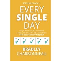 Every Single Day: Daily Habits to Create Unstoppable Success, Achieve Goals Faster, and Unleash Your Extraordinary Potential (Repossible: Who Will You Be Next?)