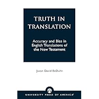 Truth in Translation: Accuracy and Bias in English Translations of the New Testament Truth in Translation: Accuracy and Bias in English Translations of the New Testament Paperback Kindle Hardcover