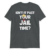 Isn't It Past Your Jail Time T-Shirt | Joke Humor T-Shirt