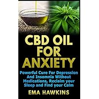 CBD OIL FOR ANXIETY: Powerful Cure for Depression and Insomnia Without Medications, Reclaim your Sleep and Find your Calm (CBD OIL CRASH COURSE) CBD OIL FOR ANXIETY: Powerful Cure for Depression and Insomnia Without Medications, Reclaim your Sleep and Find your Calm (CBD OIL CRASH COURSE) Paperback Kindle
