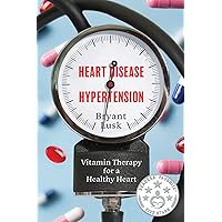 Heart Disease & Hypertension: Vitamin Therapy for a Healthy Heart Heart Disease & Hypertension: Vitamin Therapy for a Healthy Heart Paperback Kindle Hardcover