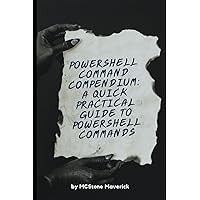 PowerShell Command Compendium: A Quick Practical Guide to PowerShell Commands PowerShell Command Compendium: A Quick Practical Guide to PowerShell Commands Kindle Paperback