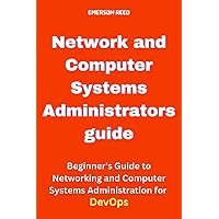 Network and Computer Systems Administrators guide: Beginner's Guide to Networking and Computer Systems Administration for DevOps
