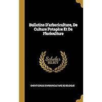 Bulletins D'arboriculture, De Culture Potagère Et De Floriculture (French Edition) Bulletins D'arboriculture, De Culture Potagère Et De Floriculture (French Edition) Hardcover Paperback
