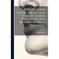 Diseases of the Mouth, Throat, and Nose, Including Rhinoscopy and Methods of Local Treatment; Diseases of the Mouth, Throat, and Nose, Including Rhinoscopy and Methods of Local Treatment; Hardcover Paperback