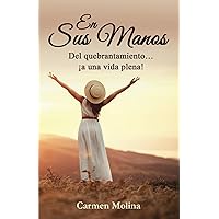 En Sus Manos: Del Quebrantamiento a una Vida Plena (Spanish Edition)