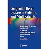 Congenital Heart Disease in Pediatric and Adult Patients: Anesthetic and Perioperative Management Congenital Heart Disease in Pediatric and Adult Patients: Anesthetic and Perioperative Management Kindle Hardcover Paperback