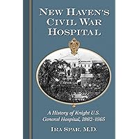 New Haven's Civil War Hospital: A History of Knight U.S. General Hospital, 1862-1865 New Haven's Civil War Hospital: A History of Knight U.S. General Hospital, 1862-1865 Paperback Kindle