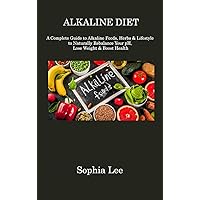 Alkaline Diet: A Complete Guide to Alkaline Foods, Herbs & Lifestyle to Naturally Rebalance Your pH, Lose Weight & Boost Health Alkaline Diet: A Complete Guide to Alkaline Foods, Herbs & Lifestyle to Naturally Rebalance Your pH, Lose Weight & Boost Health Hardcover Paperback