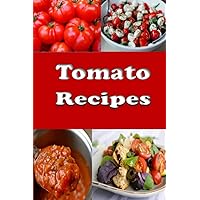 Tomato Recipes: Stewed, Fried, Green, Cherry, Baked and Lots of Great Recipes for Tomatoes Tomato Recipes: Stewed, Fried, Green, Cherry, Baked and Lots of Great Recipes for Tomatoes Paperback Kindle Hardcover