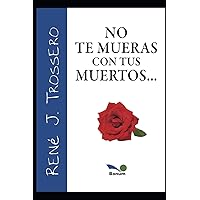 NO TE MUERAS CON TUS MUERTOS (René Trossero) (Spanish Edition) NO TE MUERAS CON TUS MUERTOS (René Trossero) (Spanish Edition) Paperback Kindle