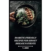 Diabetic-Friendly Recipes for Kidney Disease Patients: A Cookbook for Managing Diabetes and Kidney Health Diabetic-Friendly Recipes for Kidney Disease Patients: A Cookbook for Managing Diabetes and Kidney Health Paperback Kindle