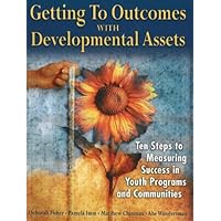 Getting to Outcomes with Developmental Assets: Ten Steps to Measuring Success in Youth Programs and Communities Getting to Outcomes with Developmental Assets: Ten Steps to Measuring Success in Youth Programs and Communities Paperback
