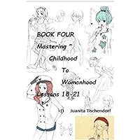 Mastering Girlhood To Womanhood: Book 4 - Lessons 18-21 Mastering Girlhood To Womanhood: Book 4 - Lessons 18-21 Kindle