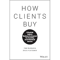 How Clients Buy: A Practical Guide to Business Development for Consulting and Professional Services How Clients Buy: A Practical Guide to Business Development for Consulting and Professional Services Hardcover Kindle Audible Audiobook Audio CD