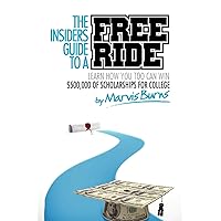 The Insiders Guide to a Free Ride: Winning $500,000 of scholarships for college was easy, learn how The Insiders Guide to a Free Ride: Winning $500,000 of scholarships for college was easy, learn how Paperback Kindle