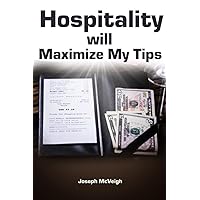 Hospitality will Maximize My Tips: The food servers guide to spirit of hospitality for sales and better tips