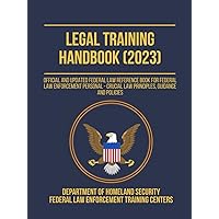 Legal Training Handbook (2023): Official and Updated Federal Law Reference Book for Federal Law Enforcement Personal - Crucial Law Principles, Guidance and Policies Legal Training Handbook (2023): Official and Updated Federal Law Reference Book for Federal Law Enforcement Personal - Crucial Law Principles, Guidance and Policies Paperback Kindle