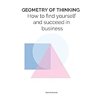 Geometry of thinking: How to find yourself and succeed in business Geometry of thinking: How to find yourself and succeed in business Kindle Paperback