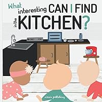 What Interesting Can I Find In The Kitchen?: Curious Toddler Explores the Kitchen. The First Children's Picture Book about Items in the Kitchen. +50 Things to Discover What Interesting Can I Find In The Kitchen?: Curious Toddler Explores the Kitchen. The First Children's Picture Book about Items in the Kitchen. +50 Things to Discover Paperback