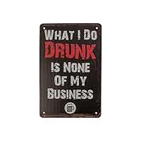 Treasure Gurus Novelty What I Do Drunk is None of My Business Metal Wall Sign Funny Garage Man Cave Bar Pub Decor