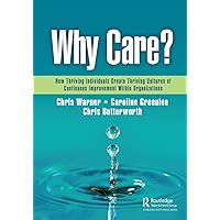Why Care?: How Thriving Individuals Create Thriving Cultures of Continuous Improvement Within Organizations Why Care?: How Thriving Individuals Create Thriving Cultures of Continuous Improvement Within Organizations Paperback Kindle Hardcover