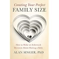 Creating Your Perfect Family Size: How to Make an Informed Decision About Having a Baby Creating Your Perfect Family Size: How to Make an Informed Decision About Having a Baby Paperback Kindle