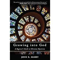 Growing into God: A Beginner's Guide to Christian Mysticism Growing into God: A Beginner's Guide to Christian Mysticism Paperback Kindle Audible Audiobook