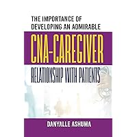 The Importance of Developing an Admirable CNA-Caregiver Relationship with Patients