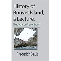 History of Bouvet Island, a Lecture: The Secret of Bouvet Island History of Bouvet Island, a Lecture: The Secret of Bouvet Island Paperback