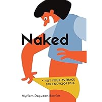 Naked: Not Your Average Sex Encyclopedia Naked: Not Your Average Sex Encyclopedia Paperback Kindle