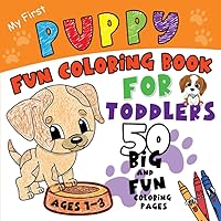 Puppy Fun Coloring Book for Toddlers: My First Easy to Color Book with 50 Big and Simple Dog Coloring Pages and Space to Scribble and Draw for Early ... Ages 1-3 (The Little Hands Coloring Series) Puppy Fun Coloring Book for Toddlers: My First Easy to Color Book with 50 Big and Simple Dog Coloring Pages and Space to Scribble and Draw for Early ... Ages 1-3 (The Little Hands Coloring Series) Paperback