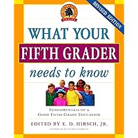 What Your Fifth Grader Needs to Know: Fundamentals of a Good Fifth-Grade Education (Core Knowledge Series) What Your Fifth Grader Needs to Know: Fundamentals of a Good Fifth-Grade Education (Core Knowledge Series) Paperback Kindle Hardcover