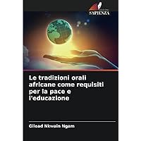 Le tradizioni orali africane come requisiti per la pace e l'educazione (Italian Edition)