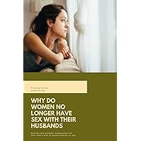Why do women no longer have sex with their husbands: Reasons and possible explanations for your wife's lack of sexual interest in you Why do women no longer have sex with their husbands: Reasons and possible explanations for your wife's lack of sexual interest in you Kindle Paperback